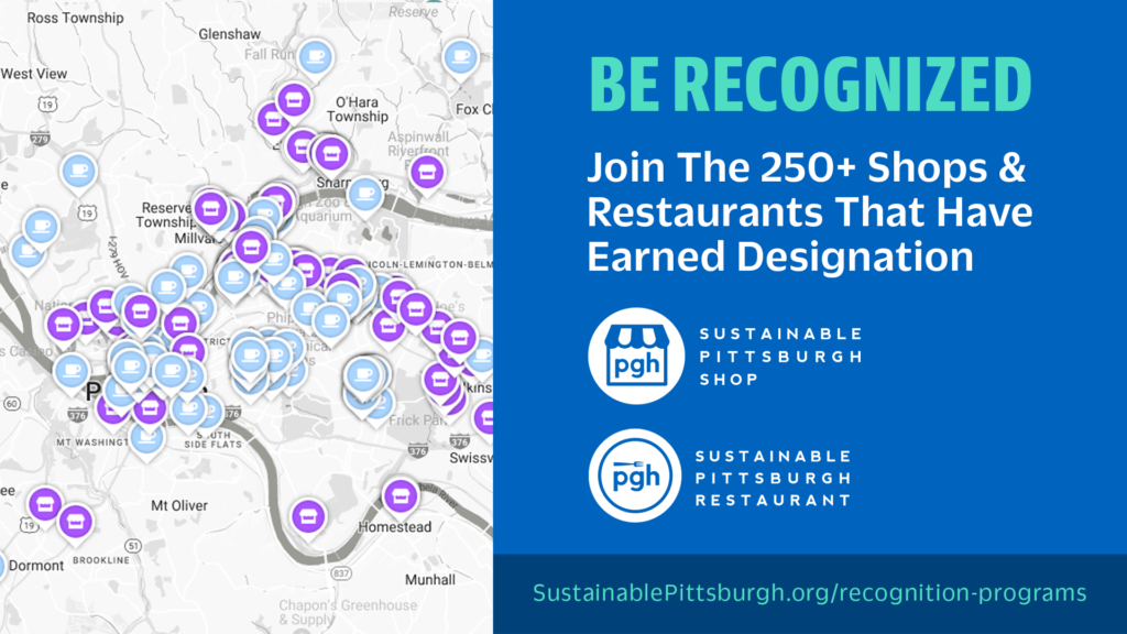 Example of promotional image 1: Be recognized. Join the 250+ shops & restaurants that have earned designtaion. sustainablepittsburgh.org/recognition-programs