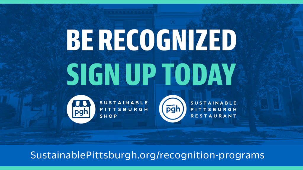 Example of promotional graphic with text:
Be recognized. Sign up today. sustainablepittsburgh.org/recognition-programs